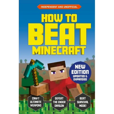 How to Beat Minecraft - Extended Edition - by  Eddie Robson & Kevin Pettman (Paperback)