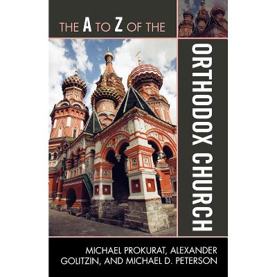 A to Z of the Orthodox Church - (A to Z Guides) by  Michael Prokurat & Michael D Peterson & Alexander Golitzin (Paperback)