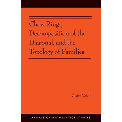 Chow Rings, Decomposition of the Diagonal, and the Topology of Families (Am-187) - (Annals of Mathematics Studies) by  Claire Voisin (Paperback)
