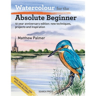 Watercolour for the Absolute Beginner - (Absolute Beginner Art) by  Matthew Palmer (Paperback)