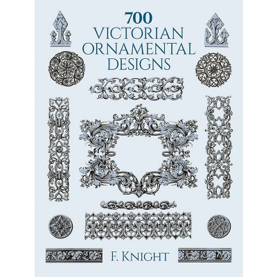 700 Victorian Ornamental Designs - (Dover Pictorial Archive) by  F Knight (Paperback)
