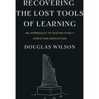 Recovering the Lost Tools of Learning - 2nd Edition by  Douglas Wilson (Paperback)