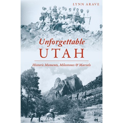Unforgettable Utah - (American Chronicles) by  Lynn Arave (Paperback)