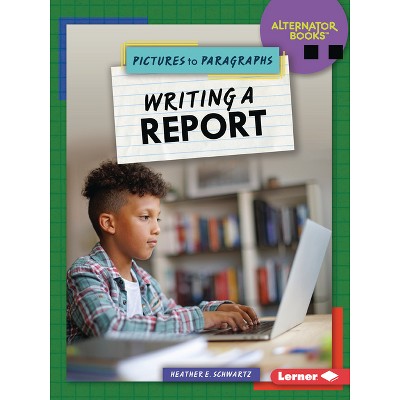 Writing a Report - (Pictures to Paragraphs (Alternator Books (R))) by  Heather E Schwartz (Paperback)