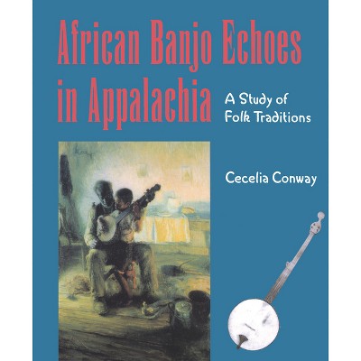 African Banjo Echoes In Appalachia - (Publications of the American Folklore Society) by  Cecelia Conway (Paperback)