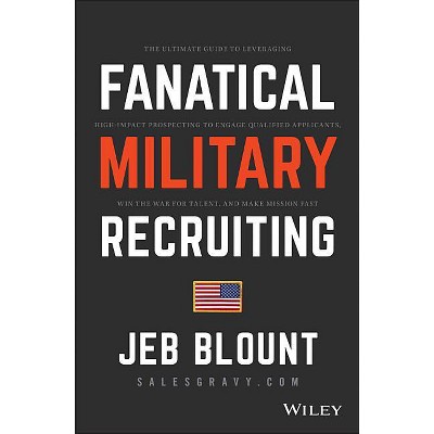 Fanatical Military Recruiting - (Jeb Blount) by  Jeb Blount (Hardcover)