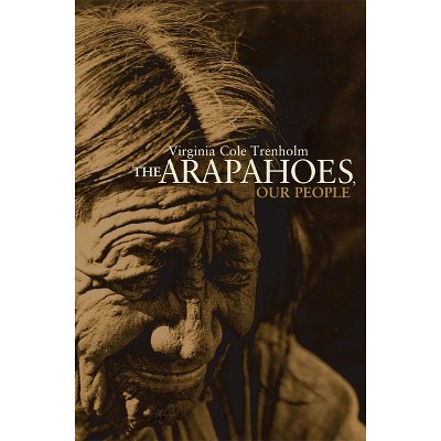 The Arapahoes, Our People, Volume 105 - (Civilization of the American Indian) by  Virginia Cole Trenholm (Paperback)