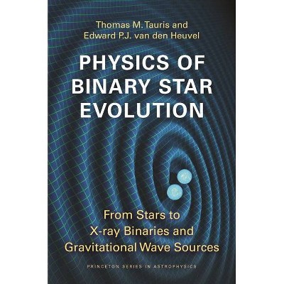 Physics of Binary Star Evolution - (Princeton Astrophysics) by  Thomas M Tauris & Edward P J Van Den Heuvel (Paperback)