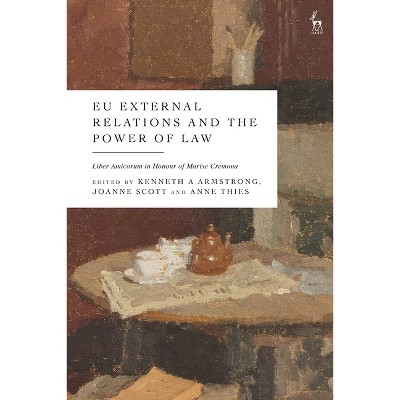 EU External Relations and the Power of Law - by  Kenneth A Armstrong & Joanne Scott & Anne Thies (Hardcover)