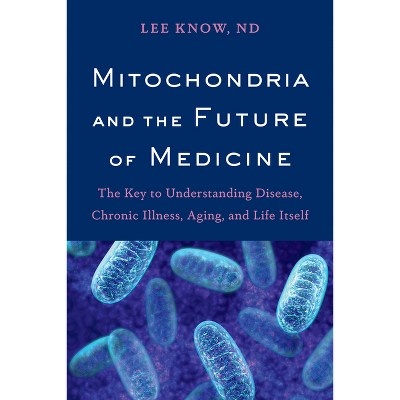 Mitochondria and the Future of Medicine - by  Lee Know (Paperback)