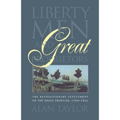 Liberty Men and Great Proprietors - (Published by the Omohundro Institute of Early American Histo) by  Alan Taylor (Paperback)