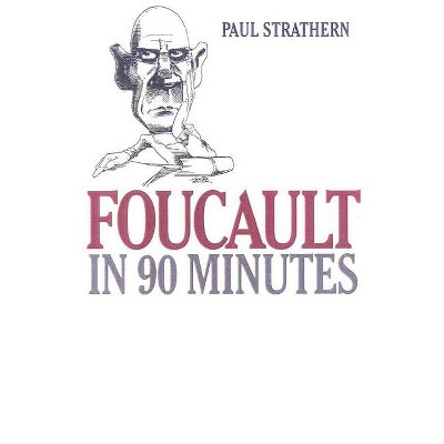 Foucault in 90 Minutes - (Philosophers in 90 Minutes) by  Paul Strathern (Hardcover)