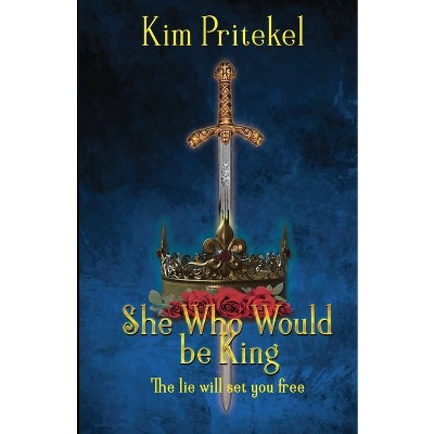She Who Would be King - by  Kim Pritekel (Paperback)