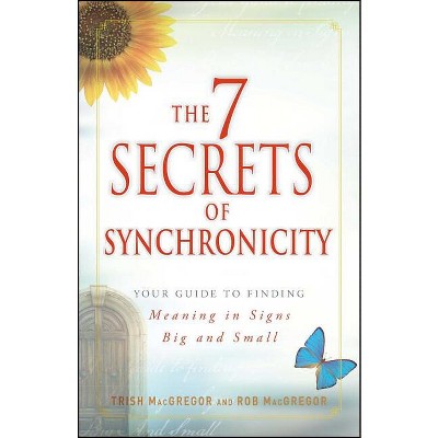 The 7 Secrets of Synchronicity - by  Trish MacGregor (Paperback)