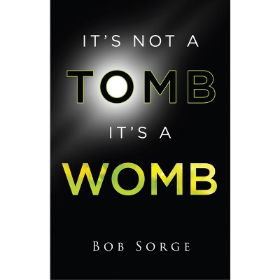 It's Not a Tomb It's a Womb - by  Bob Sorge (Paperback)