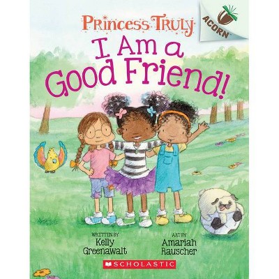 I Am a Good Friend!: An Acorn Book (Princess Truly #4) - by  Kelly Greenawalt (Paperback)