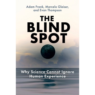 The Blind Spot - by  Adam Frank & Marcelo Gleiser & Evan Thompson (Paperback)