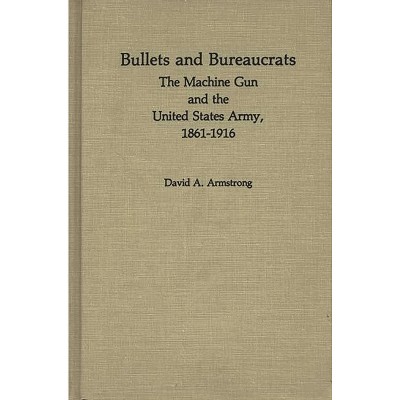 Bullets and Bureaucrats - (Contributions in Military Studies) by  David Armstrong & Jay Luvaas (Hardcover)