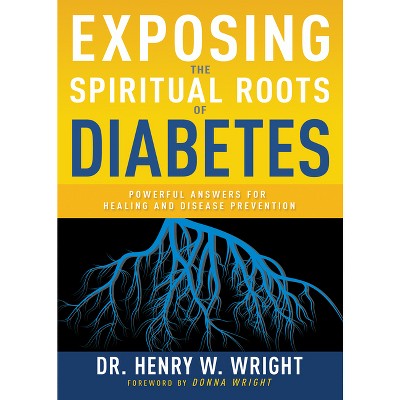 Exposing the Spiritual Roots of Diabetes - by  Henry W Wright (Paperback)