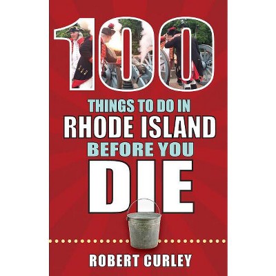 100 Things to Do in Rhode Island Before You Die - (100 Things to Do Before You Die) by  Bob Curley & Robert Curley (Paperback)