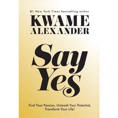 Say Yes - by  Kwame Alexander (Hardcover)