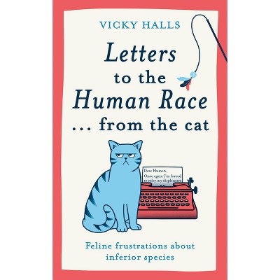 Letters to the Human Race...from the Cat - by  Vicky Halls (Hardcover)
