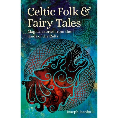 Celtic Folk & Fairy Tales - (Arcturus World Mythology) by  Joseph Jacobs (Paperback)