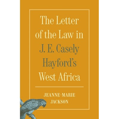 The Letter of the Law in J. E. Casely Hayford's West Africa - by Jeanne-Marie Jackson