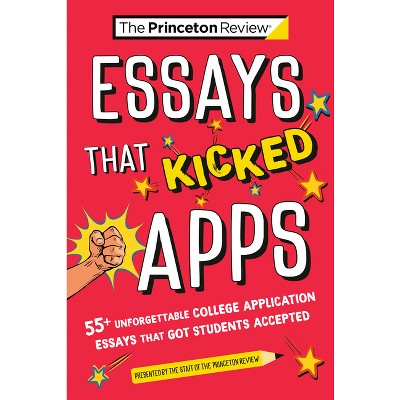 Essays That Kicked Apps: 55+ Unforgettable College Application Essays That Got Students Accepted - (College Admissions Guides) 7th Edition