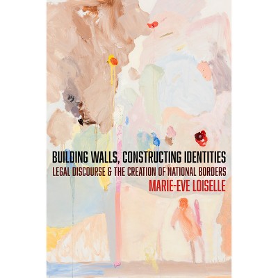 Building Walls, Constructing Identities - (Cultural Lives of Law) by  Marie-Eve Loiselle (Hardcover)