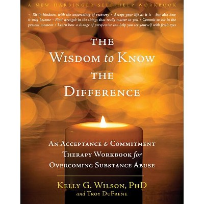 The Wisdom to Know the Difference - (New Harbinger Self-Help Workbook) by  Kelly G Wilson & Troy Dufrene (Paperback)