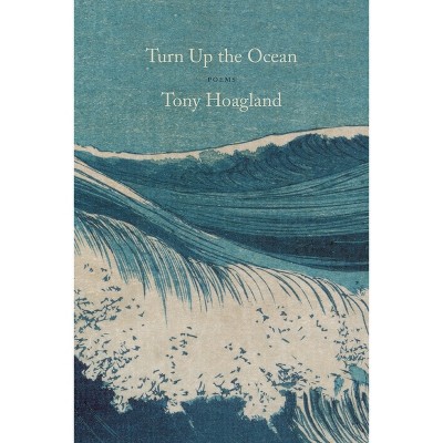 Turn Up the Ocean - by  Tony Hoagland (Paperback)