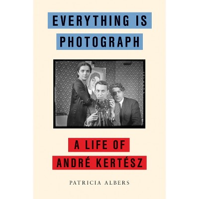 Everything Is Photograph - by  Patricia Albers (Hardcover)