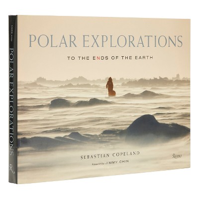 Polar Explorations - by  Sebastian Copeland (Hardcover)