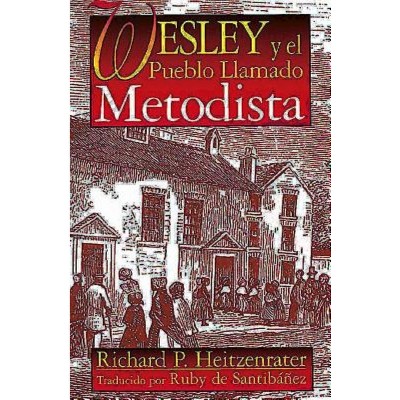 Wesley y El Pueblo Llamado Metodista - by  Richard P Heitzenrater (Paperback)