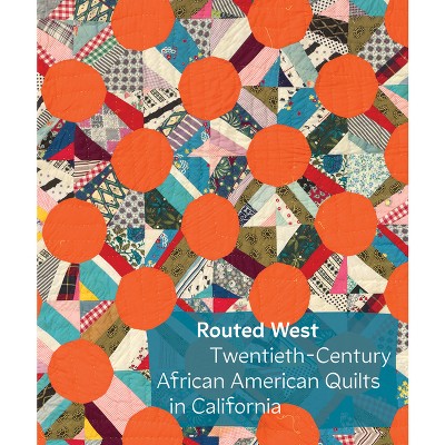 Routed West: Twentieth-Century African American Quilts in California - (Hardcover)