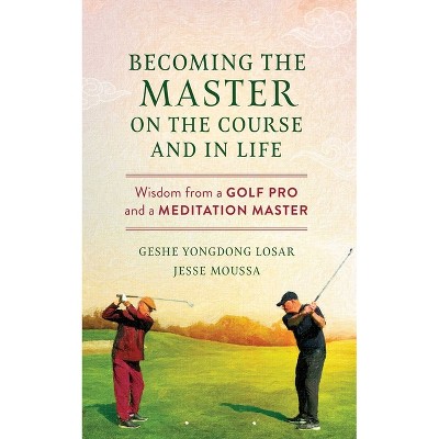 Becoming the Master on the Course and in Life - by  Geshe Yongdong Losar & Jesse Moussa (Paperback)