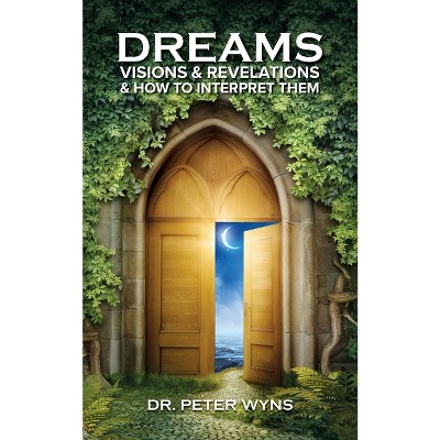 Dreams, Visions & Revelations & How to Interpret Them - by  Peter Wyns (Paperback)