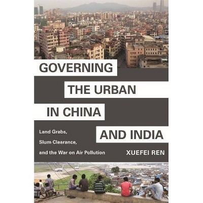 Governing the Urban in China and India - (Princeton Studies in Contemporary China) by  Xuefei Ren (Paperback)