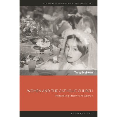 Women and the Catholic Church - (Bloomsbury Studies in Religion, Gender, and Sexuality) by  Tracy McEwan (Hardcover)