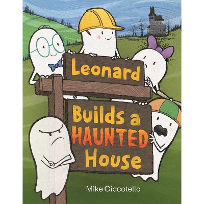 Leonard Builds a Haunted House - (Leonard the Ghost Book) by  Mike Ciccotello (Hardcover)