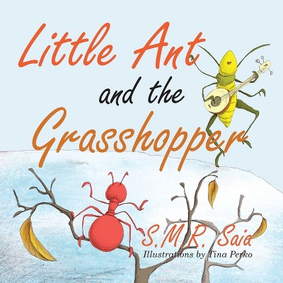 Little Ant and the Grasshopper - (Little Ant Books) by  S M R Saia & Tina Perko (Paperback)