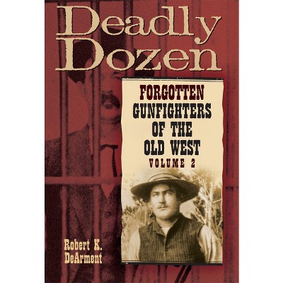 Deadly Dozen - by  Robert K Dearment (Hardcover)