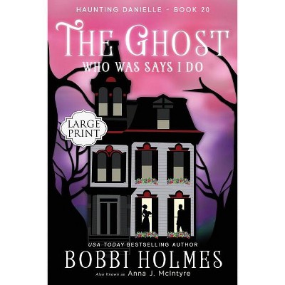 The Ghost Who Was Says I Do - (Haunting Danielle) Large Print by  Bobbi Holmes & Anna J McIntyre (Paperback)