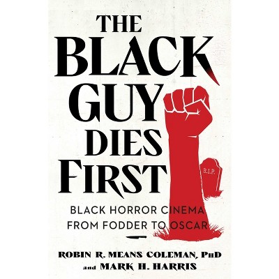 The Black Guy Dies First - by  Robin R Means Coleman & Mark H Harris (Paperback)