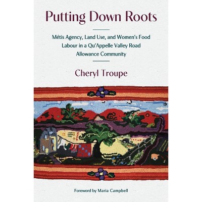 Putting Down Roots - (Paskwāwi Masinahikewina/Prairie Writing) by  Cheryl Troupe (Paperback)