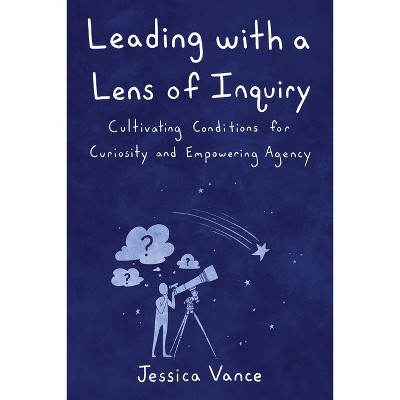 Leading with a Lens of Inquiry - by  Jessica Vance (Paperback)