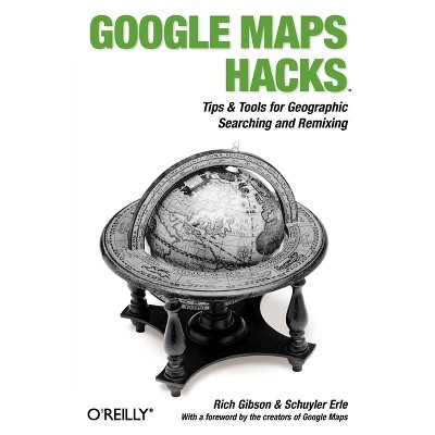 Google Maps Hacks - by  Rich Gibson & Schuyler Erle (Paperback)