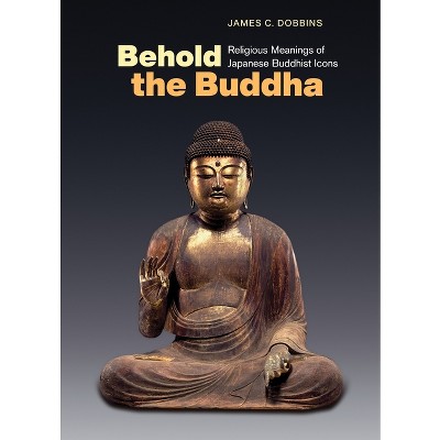 Behold the Buddha - by  James C Dobbins (Paperback)