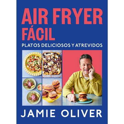 Air Fryer Fácil. Platos Deliciosos Y Atrevidos / Easy Air Fryer - by  Jamie Oliver (Hardcover)